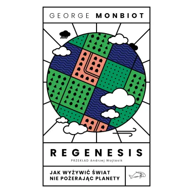 Regenesis. Jak wy�ywi� �wiat nie po�eraj�c planety - George Monbiot