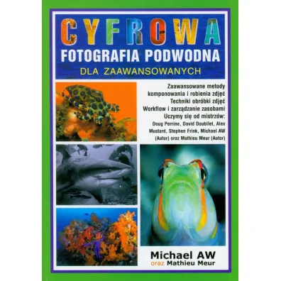 Cyfrowa fotografia podwodna dla zaawansowanych - Mathieu Meur, Machael Aw, Michael Aw