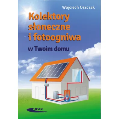 Kolektory s�oneczne i fotoogniwa w twoim domu - Wojciech Oszczak