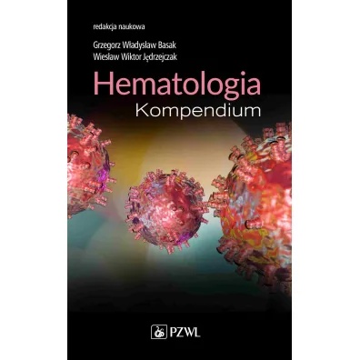 Hematologia. Kompendium - Wies�aw Wiktor J�drzejczak, Grzegorz W�adys�aw  Basak
