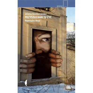 Przysz�o nam tu �y�. Reporta�e z Rosji - Katarzyna Kwiatkowska-Moskalewicz, Jelena Kostiuczenko