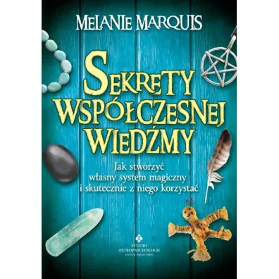 Sekrety wsp�czesnej wied�my. Jak stworzy� w�asny system magiczny i skutecznie z niego korzysta� - Melanie Marquis