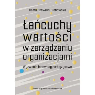 �a�cuchy warto�ci w zarz�dzaniu organizacjami. Wyzwania innowacyjno-kryzysowe - Beata Skowron-Grabowska