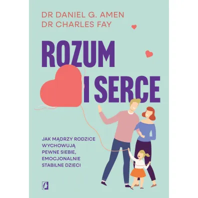Rozum i serce. Jak m�drzy rodzice wychowuj� pewne siebie, emocjonalnie stabilne dzieci