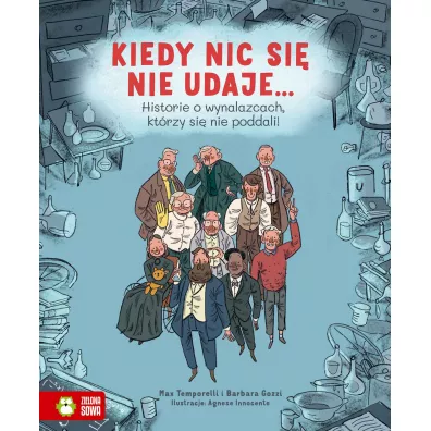 Kiedy nic si nie udaje? Historie o wynalazcach, ktrzy si nie poddali! - Barbara  Gozzi, Max  Temporelli