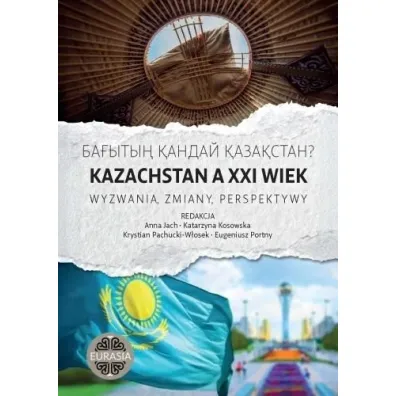 Kazachstan a XXI wiek. Wyzwania, zmiany, perspekty