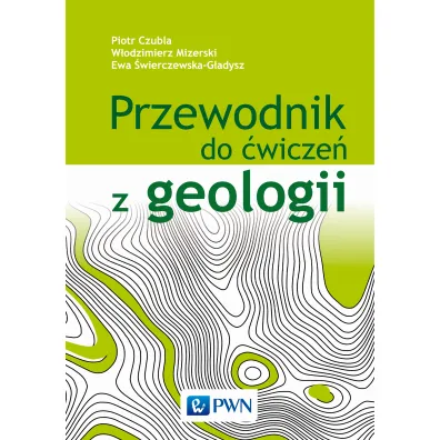 Przewodnik do �wicze� z geologii - Ewa �wierczewska-G�adysz, Piotr Czubla, W�odzimierz Mizerski