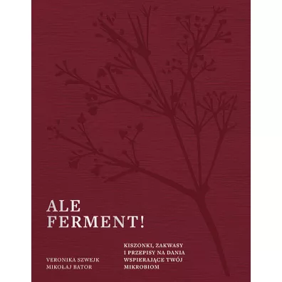 Ale ferment! Kiszonki, zakwasy i przepisy na dania wspieraj�ce tw�j mikrobiom