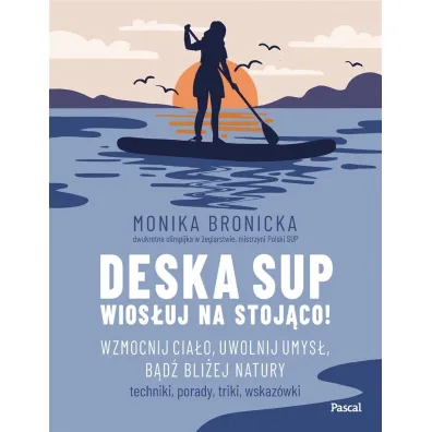 Deska SUP. Wios�uj na stoj�co! Wzmocnij cia�o, uwolnij umys�, b�d� bli�ej natury
