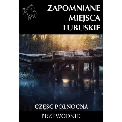 Zapomniane miejsca Lubuskie cz�� p�nocna