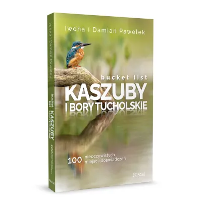 Bucket list. Kaszuby i Bory Tucholskie. 100 nieoczywistych miejsc i do�wiadcze�