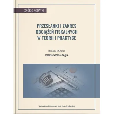 Przes�anki i zakres obci��e� fiskalnych w teorii i praktyce - Jolanta Szo�no-Koguc