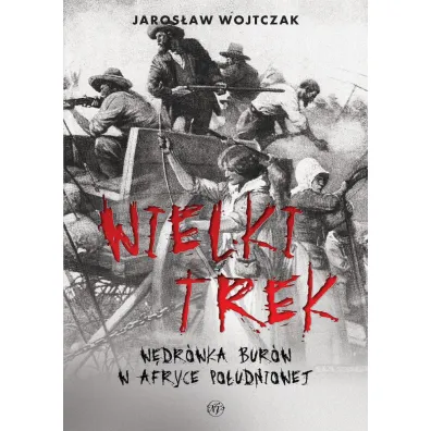 Wielki Trek. W�dr�wka Bur�w w Afryce Po�udniowej - Jaros�aw Wojtczak