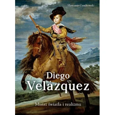 Diego Velazquez. Mistrz �wiat�a i realizmu - S�awomir Cendrowski