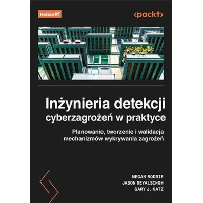 In�ynieria detekcji cyberzagro�e� w praktyce. Planowanie, tworzenie i walidacja mechanizm�w wykrywania zagro�e� - Gary J. Katz