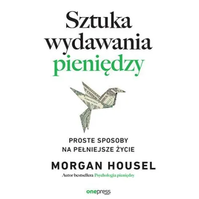 Sztuka wydawania pieni�dzy. Proste sposoby na pe�niejsze �ycie - Morgan  Housel