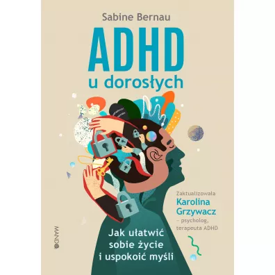 ADHD u dorosych. Jak uatwi sobie ycie i uspokoi myli - Sabine Bernau