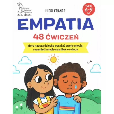 Empatia. 48 �wicze�, kt�re naucz� dziecko wyra�a� swoje emocje, rozumie� innych oraz dba� o relacje - Hiedi France