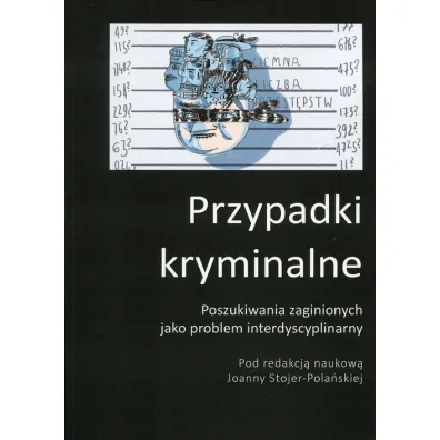 Przypadki kryminalne. Poszukiwania zaginionych jako problem interdyscyplinarny - Joanna Stojer-Pola�ska