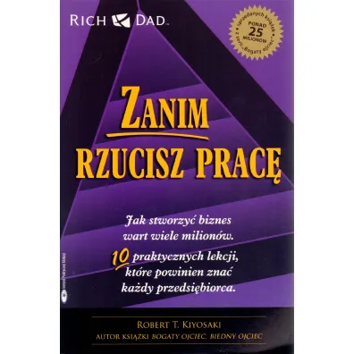Zanim rzucisz prac�. Jak stworzy� biznes wart wiele milion�w - Robert T. Kiyosaki