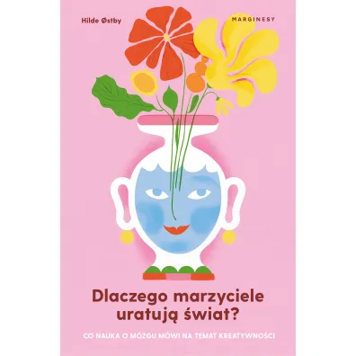 Dlaczego marzyciele uratuj� �wiat, czyli co nauka o m�zgu m�wi na temat kreatywno�ci - Hilde Ostby