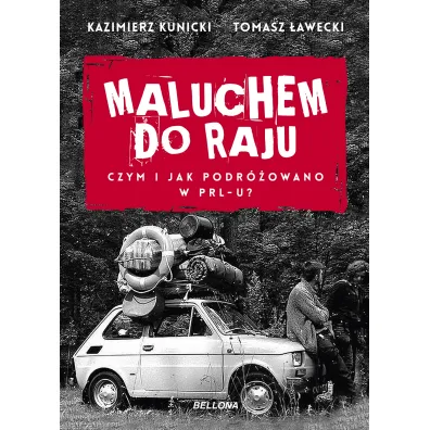Maluchem do raju. Czym i jak podr�owano w PRL-u? - Kazimierz Kunicki, Tomasz �awecki