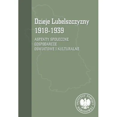 Dzieje Lubelszczyzny 1918-1939. Aspekty spo�eczne, gospodarcze, o�wiatowe i kulturalne