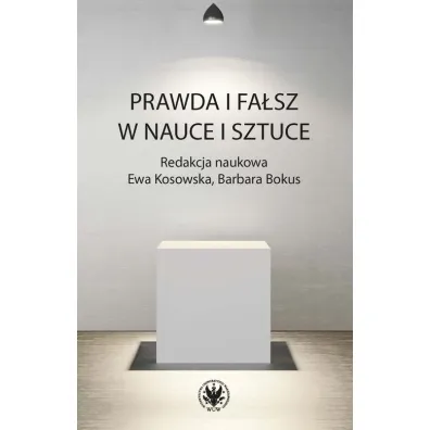 Prawda i fa�sz w nauce i sztuce - Barbara Bokus, Ewa Kosowska