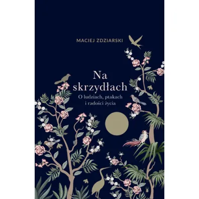 Na skrzyd�ach. O ludziach, ptakach i rado�ci �ycia