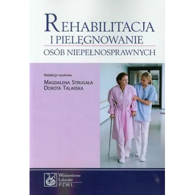 Rehabilitacja i piel�gnowanie os�b niepe�nosprawnych - Dorota Talarska, Magdalena Struga�a