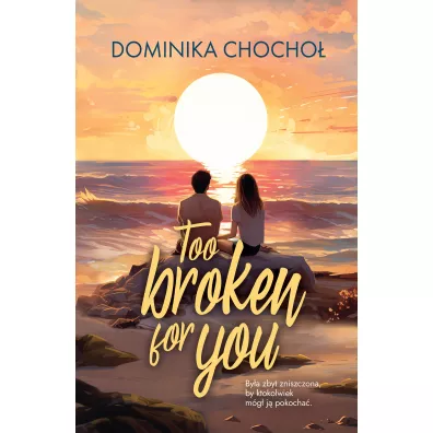 Too Broken for You. Broken. Tom 1 - Dominika Chocho�