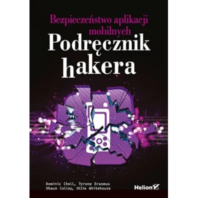 Bezpiecze�stwo aplikacji mobilnych. Podr�cznik hakera - Dominic Chell, Ollie Whitehouse, Shaun Colley, Tyrone Erasmus