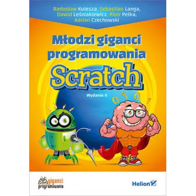 M�odzi giganci programowania. Scratch - Piotr Pe�ka, Dawid  Le�niakiewicz, Rados�aw  Kulesza, Sebastian  Langa, Adrian  Czechowski