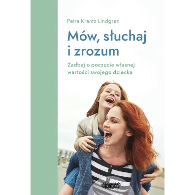 M�w, s�uchaj, zrozum. Zadbaj o poczucie w�asnej warto�ci swojego dziecka - Petra Krantz Lindgren