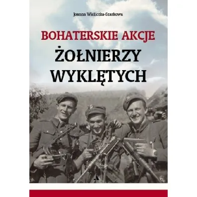 Bohaterskie akcje ��nierzy Wykl�tych - Joanna Wieliczka-Szarkowa