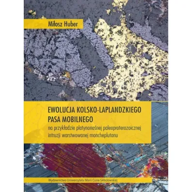 Ewolucja kolsko-laplandzkiego pasa mobilnego na przyk�adzie platynono�nej paleoproterozoicznej intruzji warstwowanej moncheplutonu - Mi�osz  Huber