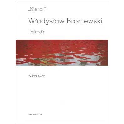 "Nie to!" Dok�d? Wiersze - W�adys�aw Broniewski