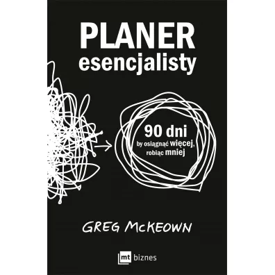 Planer esencjalisty. 90 dni, by osign wicej, robic mniej - Greg McKeown