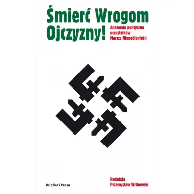 �mier� Wrogom Ojczyzny! Anatomia polityczna uczestnik�w Marszu Niepodleg�o�ci - Przemys�aw Witkowski