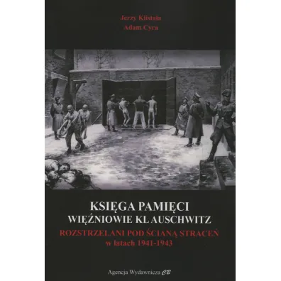 Ksi�ga Pami�ci. Wi�niowie KL Auschwitz rozstrzelani pod �cian� �mierci w latach 1941-1943