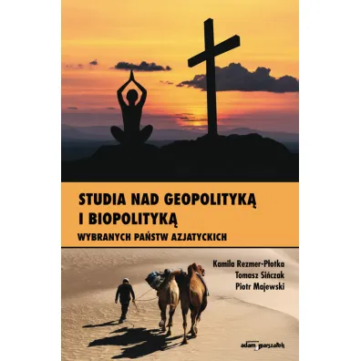 Studia nad geopolityk� i biopolityk� wybranych pa�stw azjatyckich - Piotr Majewski, Tomasz Si�czak, Kamila  Rezmer-P�otka