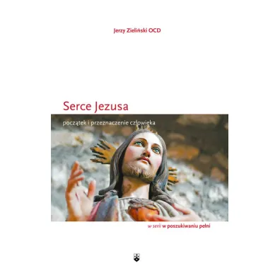 Serce Jezusa. Pocz�tek i przeznaczenie cz�owieka - Jerzy Zieli�ski