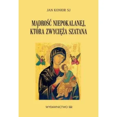 M�dro�� Niepokalanej, kt�ra zwyci�a szatana - Jan Konior