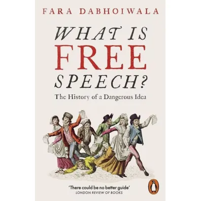 What Is Free Speech? - Fara Dabhoiwala