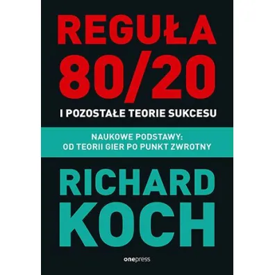 Regu�a 80/20 i pozosta�e teorie sukcesu. Naukowe podstawy: od teorii gier po punkt zwrotny - Richard Koch