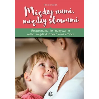 Mi�dzy nami, mi�dzy s�owami Rozpoznawanie i nazywanie relacji mi�dzyludzkich i emocji - Renata  Malek