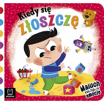Kiedy si zloszcz. Maluch nazywa emocje - Anna Podgrska