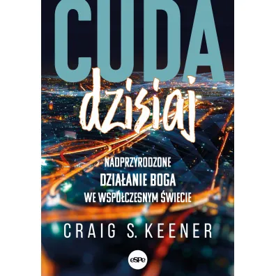 Cuda dzisiaj Nadprzyrodzone dzia�anie Boga we wsp�czesnym �wiecie - Craig  Keener