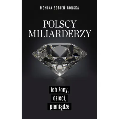 Polscy miliarderzy. Ich �ony, dzieci, pieni�dze - Monika  Sobie�-G�rska
