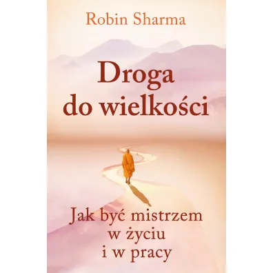 Droga do wielko�ci. Jak by� mistrzem w �yciu i w pracy - Robin Sharma
